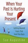 When Your Past Is Hurting Your Present Getting Beyond  Fears That Hold You Back
