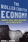 The Roller Coaster Economy Financial Crisis Great Recession and the Public Option