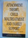 Attachment Theory Child Maltreatment and Family Support A Practice and Assessment Model