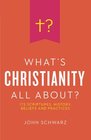 What's Christianity All About Its Scriptures History Beliefs and Practices