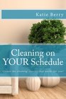 Cleaning on Your Schedule Discover the cleaning routine that works for you