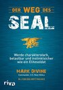 Der Weg des SEAL Werde charakterstark belastbar und instinktsicher wie ein Elitesoldat
