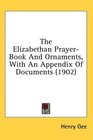 The Elizabethan PrayerBook And Ornaments With An Appendix Of Documents