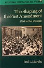 The Shaping of the First Amendment 1791 To the Present