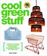 Cool Green Stuff A Guide to Finding Great Recycled Sustainable Renewable Objects You Will Love