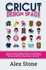 Cricut Design Space Detailed and Illustrated Beginners Guide on Everything Cricut Design Space and Advanced Step by Step Use of Cricut Machine with Tips and Tricks for Awesome Designs with Pictures