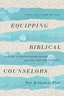 Equipping Biblical Counselors A Guide to Discipling Believers for OneAnother Ministry