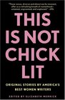 This Is Not Chick Lit  Original Stories by America's Best Women Writers