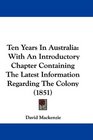 Ten Years In Australia With An Introductory Chapter Containing The Latest Information Regarding The Colony