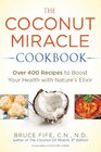 The Coconut Miracle Cookbook Over 400 Recipes to Boost Your Health with Nature's Elixir