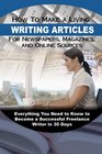 How to Make a Living Writing Articles for Newspapers Magazines and Online Sources Everything Your Need to Know to Become a Successful Freelance Wri
