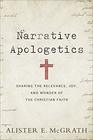 Narrative Apologetics Sharing the Relevance Joy and Wonder of the Christian Faith