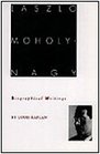 Laszlo MoholyNagy Biographical Writings
