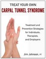 Treat Your Own Carpal Tunnel Syndrome Treatment and Prevention Strategies for Individuals Therapists and Employers