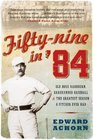 Fiftynine in '84 Old Hoss Radbourn Barehanded Baseball and the Greatest Season a Pitcher Ever Had