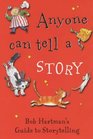 Anyone Can Tell a Story Bob Hartman's Guide to Storytelling