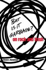 But Is It Garbage On Rock and Trash