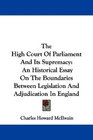 The High Court Of Parliament And Its Supremacy An Historical Essay On The Boundaries Between Legislation And Adjudication In England