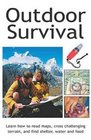 Outdoor Survival Learn How to Read Maps Cross Challenging Terrain and Find Shelter Water and Food