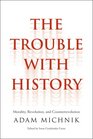 The Trouble with History Morality Revolution and Counterrevolution