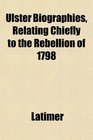Ulster Biographies Relating Chiefly to the Rebellion of 1798