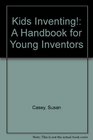 Kids Inventing A Handbook for Young Inventors