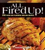 All Fired Up 250 Fresh and Flavorful Grilling Recipes