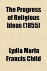 The Progress of Religious Ideas Through Successive Ages in Three Volumes