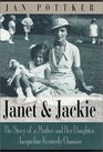 Janet and Jackie The Story of a Mother and Her Daughter Jacqueline Kennedy Onassis