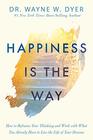 Happiness Is the Way How to Reframe Your Thinking and Work with What You Already Have to Live the Life of Your Dreams