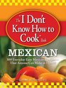 The I Don't Know How to Cook Book Mexican 300 Everyday Easy Mexican RecipesThat Anyone Can Make at Home