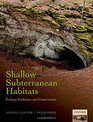 Shallow Subterranean Habitats Ecology Evolution and Conservation