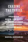 Chasing the Thrill Obsession Death and Glory in America's Most Extraordinary Treasure Hunt