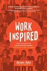 WorkInspired How to Build an Organization Where Everyone Loves to Work