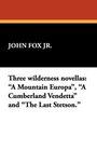 Three wilderness novellas A Mountain Europa A Cumberland Vendetta and The Last Stetson