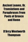 Ancient Leaves Or Translations and Paraphrases From Poets of Greece and Rome