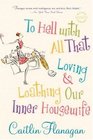 To Hell with All That Loving and Loathing Our Inner Housewife