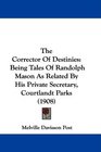 The Corrector Of Destinies Being Tales Of Randolph Mason As Related By His Private Secretary Courtlandt Parks