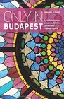 Only in Budapest A Guide to Unique Locations Hidden Corners and Unusual Objects