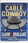 Cable Cowboy  John Malone and the Rise of the Modern Cable Business
