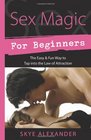 Sex Magic for Beginners The Easy  Fun Way to Tap into the Law of Attraction