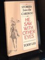 He Saw with Other Eyes  Stories from the Cariboo