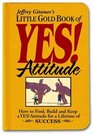 Little Gold Book of Yes Attitude How to Find Build and Keep a Yes Attitude for a Lifetime of Success