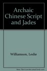 Archaic Chinese Script and Jades