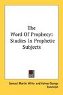 The Word Of Prophecy Studies In Prophetic Subjects