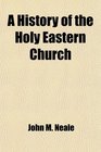 A History of the Holy Eastern Church