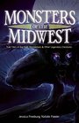 Monsters of the Midwest True Tales of Big Foot Werewolves and Other Legendary Creatures