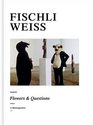 Fischli Weiss Flowers  Questions A Retrospective