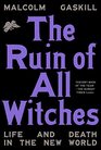 The Ruin of All Witches Life and Death in the New World