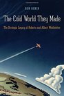 The Cold World They Made The Strategic Legacy of Roberta and Albert Wohlstetter